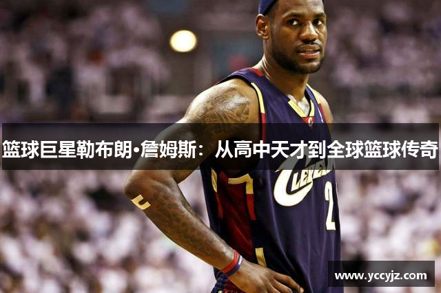 篮球巨星勒布朗·詹姆斯：从高中天才到全球篮球传奇