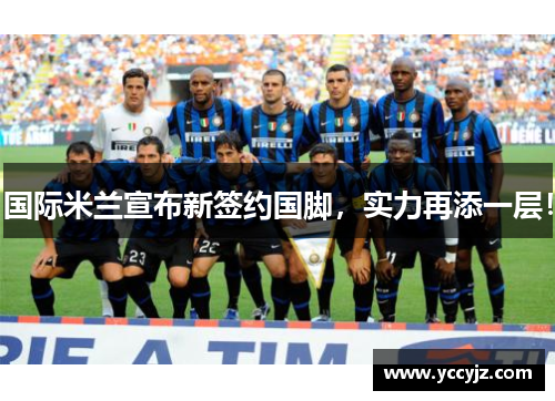 国际米兰宣布新签约国脚，实力再添一层！