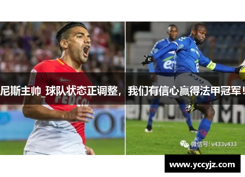 尼斯主帅_球队状态正调整，我们有信心赢得法甲冠军！