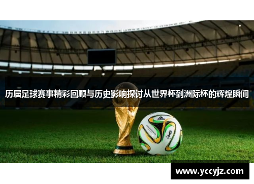 历届足球赛事精彩回顾与历史影响探讨从世界杯到洲际杯的辉煌瞬间